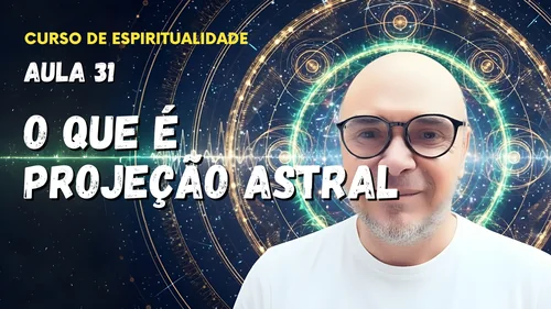 Aula 31 - O que é projeção astral